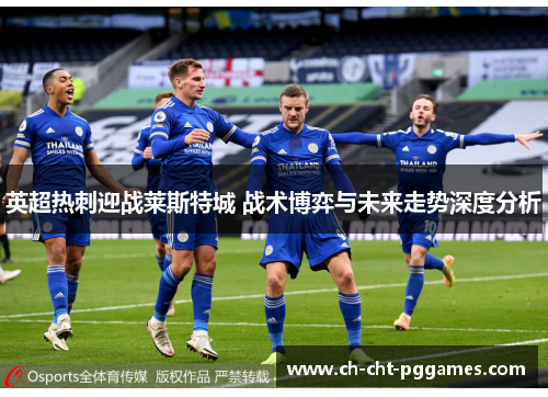 英超热刺迎战莱斯特城 战术博弈与未来走势深度分析