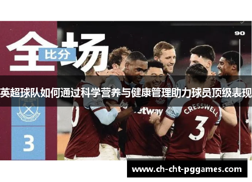 英超球队如何通过科学营养与健康管理助力球员顶级表现