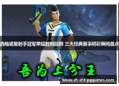 西格诺里射手冠军荣耀时刻回顾 三大经典赛事精彩瞬间盘点 西格诺里射手冠军荣耀时刻回顾 三大经典赛事精彩瞬间盘点