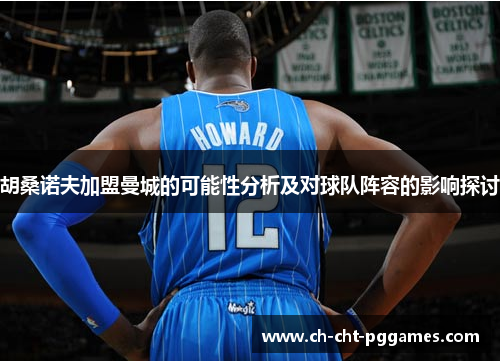 胡桑诺夫加盟曼城的可能性分析及对球队阵容的影响探讨