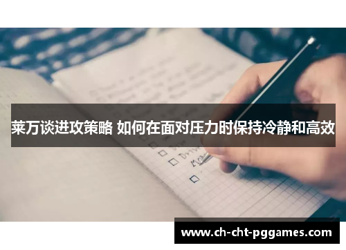 莱万谈进攻策略 如何在面对压力时保持冷静和高效