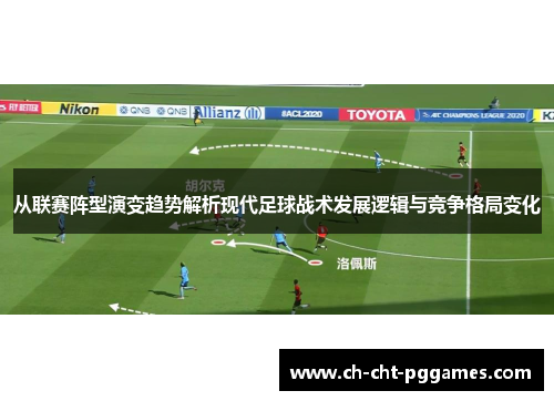 从联赛阵型演变趋势解析现代足球战术发展逻辑与竞争格局变化 从联赛阵型演变趋势解析现代足球战术发展逻辑与竞争格局变化