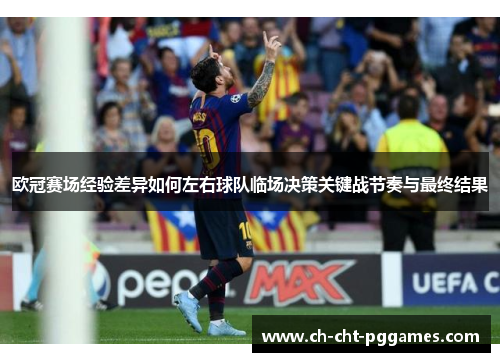 欧冠赛场经验差异如何左右球队临场决策关键战节奏与最终结果