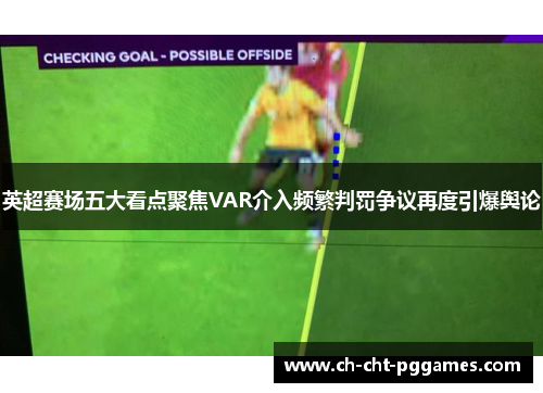 英超赛场五大看点聚焦VAR介入频繁判罚争议再度引爆舆论 英超赛场五大看点聚焦VAR介入频繁判罚争议再度引爆舆论