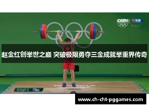 赵金红创举世之巅 突破极限勇夺三金成就举重界传奇
