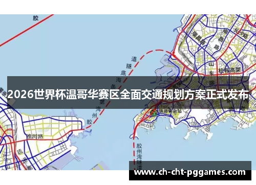 2026世界杯温哥华赛区全面交通规划方案正式发布