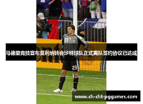 马德里竞技宣布莫利纳转会沙特球队正式离队签约协议已达成