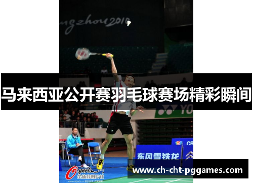 马来西亚公开赛羽毛球赛场精彩瞬间