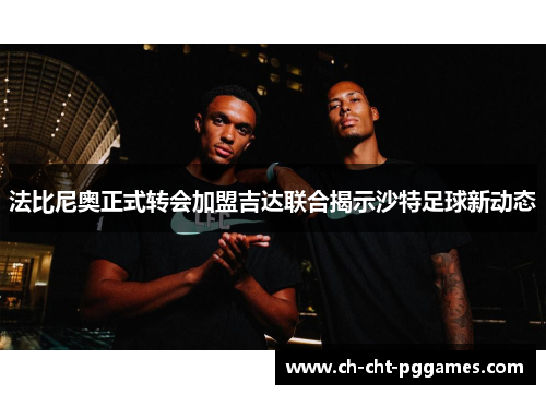 法比尼奥正式转会加盟吉达联合揭示沙特足球新动态