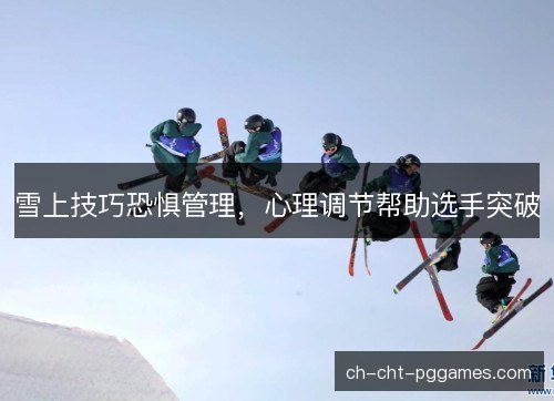 雪上技巧恐惧管理，心理调节帮助选手突破
